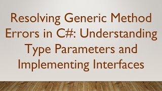 Resolving Generic Method Errors in C# : Understanding Type Parameters and Implementing Interfaces