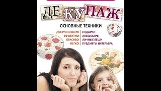 ДЕКУПАЖ. ОСНОВНЫЕ ТЕХНИКИ. Декупаж -- это красиво, эффектно, лёгко, практично и выгодно!(Подробное пошаговое объяснение множества секретов и приемов этого мастерства! Декупаж -- это изысканное..., 2014-03-09T10:28:45.000Z)