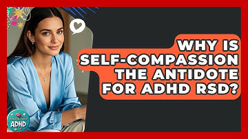Why Is Self-compassion The Antidote For ADHD RSD? - Managing Your ADHD