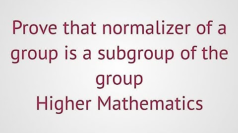 lec#63|group theory|prove that normalizer of a group is subgroup of group|Explain in detail