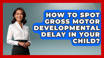 How To Spot Gross Motor Developmental Delay In Your Child? - Brain Development Hub
