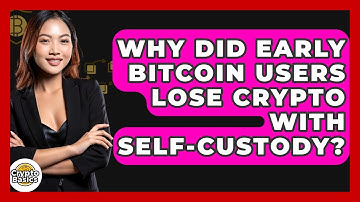 Why Did Early Bitcoin Users Lose Crypto With Self-custody? - CryptoBasics360.com