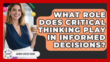 What Role Does Critical Thinking Play In Informed Decisions? - Admin Career Guide