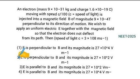 An electron (mass 9 x 10-31 kg and charge 1.6×10-19 C) moving with speed c/100 (c = speed of light)