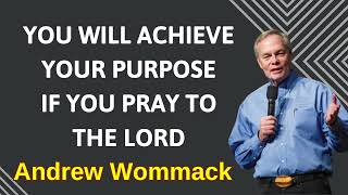 YOU WILL ACHIEVE YOUR PURPOSE IF YOU PRAY TO THE LORD - Andrew Wommack