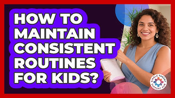 How To Maintain Consistent Routines For Kids?