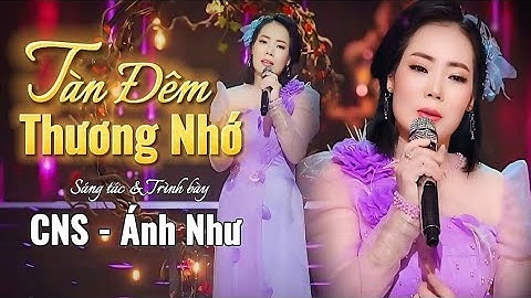 TÀN ĐÊM THƯƠNG NHỚ  . Bolero mới nhất. Sáng tác trình bày cns ÁNH NHƯ