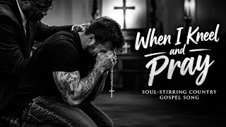 When I Kneel and Pray | Soul-Stirring Country Gospel Song