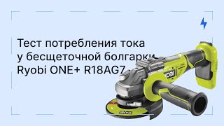 Тест потребления тока у бесщеточной болгарки Ryobi ONE+ R18AG7