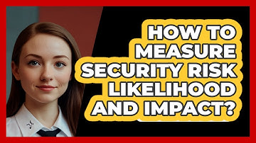 How To Measure Security Risk Likelihood And Impact?