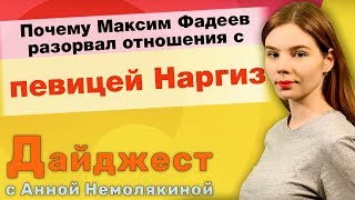 Почему Максим Фадеев разорвал отношения с певицей Наргиз. Дайджест с Анной Немолякиной Почему Максим Фадеев разорвал отношения с певицей Наргиз. Дайджест с Анной Немолякиной