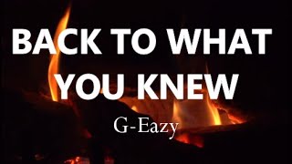 G-Eazy - BACK TO WHAT YOU KNEW [LYRICS]