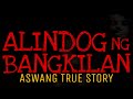 Alindog ng bangkilan  aswang true story