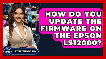 How Do You Update The Firmware On The Epson LS12000? - NextGen Viewing and Audio