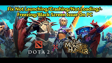 Fix Dota 2 x Monster Hunter Not Launching/Crashing/Not Loading/Freezing/Black Screen Issue On PC