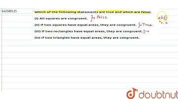 Which of the following statements are true and which are false,\n All squares are congruent.\n I...