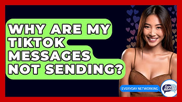 Why Are My TikTok Messages Not Sending? - Everyday-Networking