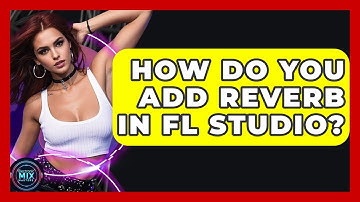 How Do You Add Reverb In FL Studio? - Electronic Mix Masters