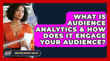 What Is Audience Analytics & How Does It Engage Your Audience? - Directing Creative Success