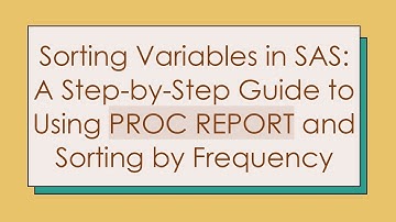 Sorting Variables in SAS: A Step-by-Step Guide to Using PROC REPORT and Sorting by Frequency