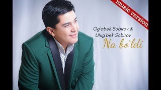 Og'abek Sobirov Va Ulug'bek Sobirov - Na Bo'ldi (Music Version)