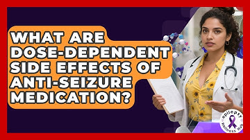 What Are Dose-dependent Side Effects Of Anti-seizure Medication? - Epilepsy Wellness Hub