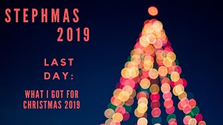 STEPHMAS 2019 LAST DAY: What I Got For Christmas 2019