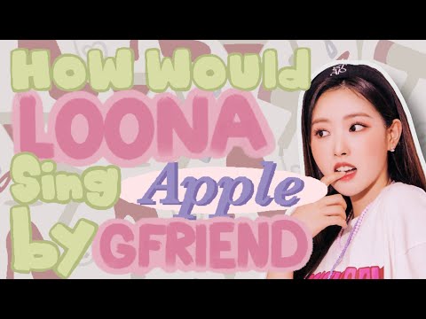 How would LOONA sing "Apple" by GFRIEND ?