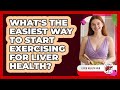 What's The Easiest Way To Start Exercising For Liver Health? - Liver Health Hub