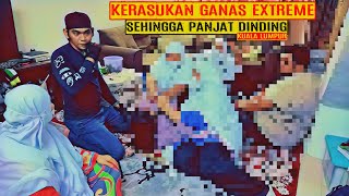 KERASUKAN GANAS EXTREME SEHINGGA PANJAT DINDING (KUALA LUMPUR)