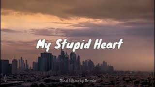 DJ SLOW  !!! My Stupid Heart - Rizal Nharcky ( Slow Remix )