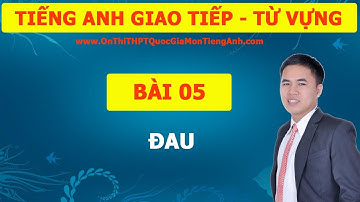 TIẾNG ANH GIAO TIẾP BÀI 05: ĐAU (ACHE)