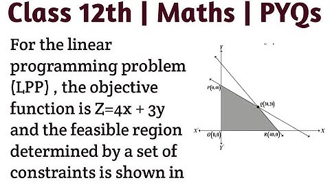 For the linear programming problem (LPP) , the objective function is Z=4x + 3y and the feasible