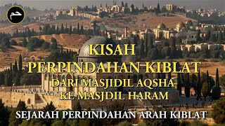 Kisah Pemidahan Arah Kiblat Dari Masjidil Aqsha ke Masjidil Haram