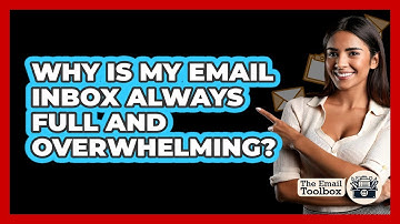 Why Is My Email Inbox Always Full And Overwhelming? - TheEmailToolbox.com