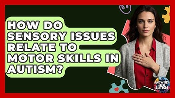 How Do Sensory Issues Relate To Motor Skills In Autism? - Answers About Autism