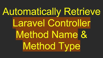 Automatically Retrieve Laravel Controller Method Name & Method Type