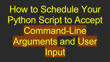 How to Schedule Your Python Script to Accept Command-Line Arguments and User Input