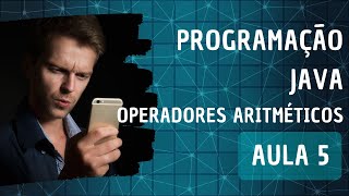Programação Java no celular (mobile) ou computador (PC) - Operadores Aritméticos  - Aula 5