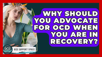 Why Should You Advocate For OCD When You Are In Recovery? - OCD Support Space