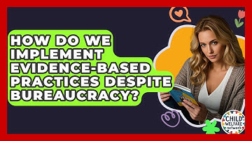 How Do We Implement Evidence-based Practices Despite Bureaucracy? - Child Welfare Network