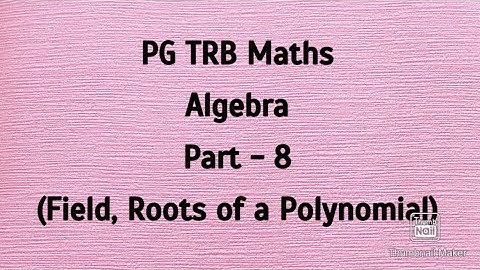 PG TRB/ Algebra : Part - 8 / Field , Roots of a polynomial