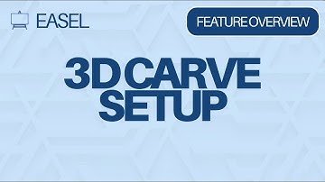 Easel Software Feature Overview: 3D Carve Setup