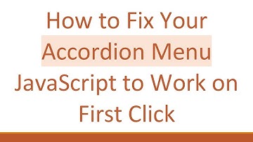 How to Fix Your Accordion Menu JavaScript to Work on First Click
