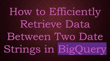 How to Efficiently Retrieve Data Between Two Date Strings in BigQuery