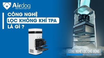 CÔNG NGHỆ TPA LÀ GÌ? | Giải mã công nghệ lọc không khí chủ động của Airdog