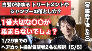 【営業終了後 460】「白髪が染まる トリートメントやシャンプーの落とし穴」←アレは『1番 染まってほしい〇〇が染まらないでしょ？』 1/29までのヘアカット動画撮影希望者2名を解説