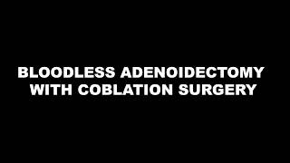 Bloodless Adenoidectomy with Coblation Surgery