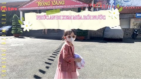 PHÚC AN ĐI XEM MÚA RỐI NƯỚC I PHÚC AN WENT TO SEE VIETNAMESE TRADITIONAL WATER PUPPETRY