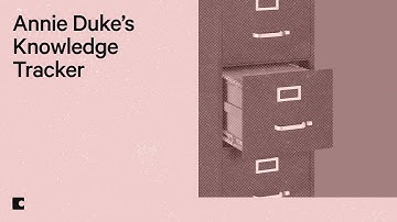 Annie Duke’s knowledge tracker for making better decisions